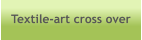 Textile-art cross over